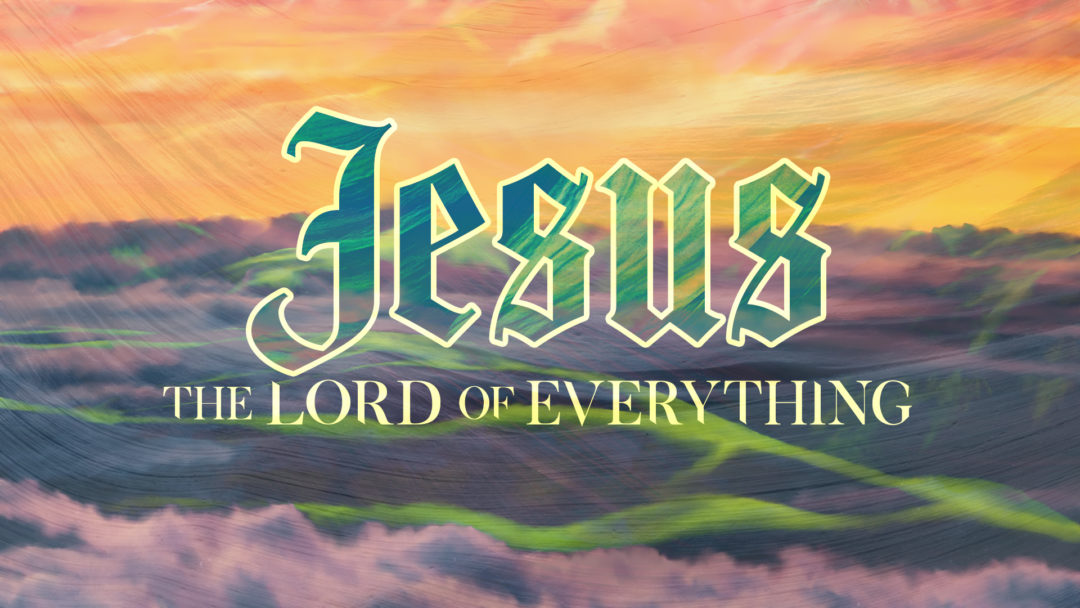 Jesus: The Lord of Everything