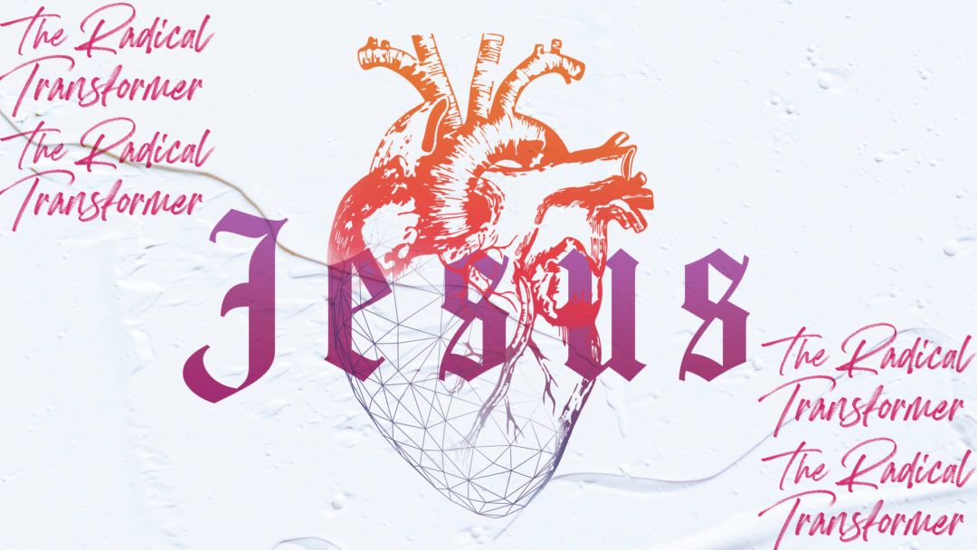 Jesus: The Radical Transformer