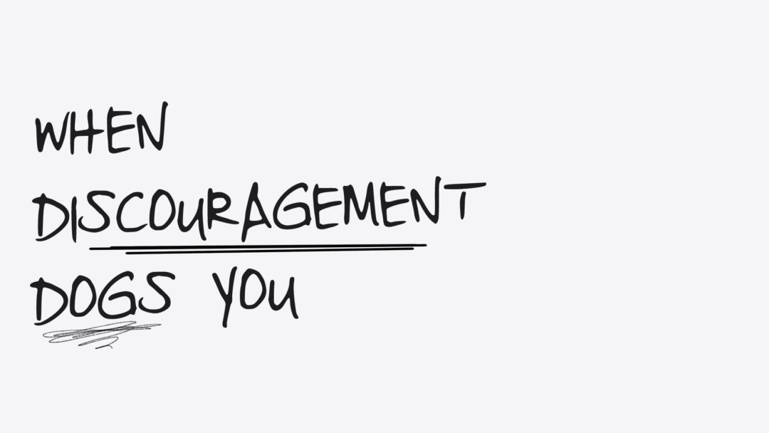 When Discouragement Dogs You